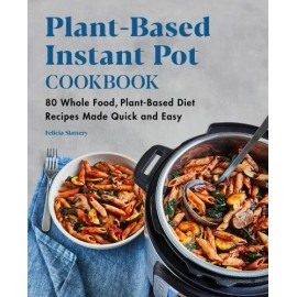 books-fyi Plant-Based Instant Pot Cookbook: 80 Whole Food, Plant-Based Diet Recipes Made Q