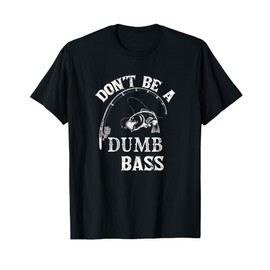 fishing Clothes Carp Fishing reel Pike Dont be a Dumb Bass T-Shirt