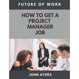 How To Get a Project Manager Job: Future of Work