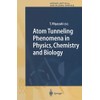 Atom Tunneling Phenomena in Physics, Chemistry and Biology (Springer Series