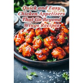 100 Quick and Easy Chicken Appetizers That Go Beyond Wings Recipes