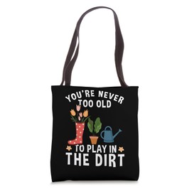 You're Never Too Old To Play In The Dirt Gardening Tote Bag