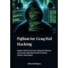 Python for Gray Hat Hacking: Master Ethical Intrusion, Network Attacks,