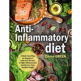 Anti-Inflammatory Diet: 4-Week Meal Plan for Beginners with Easy Recipes to Fight Inflammation and Restore Your Healthy Weight