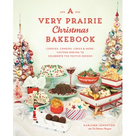 A Very Prairie Christmas Bakebook: Cookies, Candies, Cakes & More: Vintage Baking to Celebrate the Festive Season