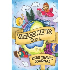 Welcome to Seoul Kids Travel Journal: 6x9 Children Travel Notebook and Diary I Fill out and Draw I With prompts I Perfect Gift for your child for your holidays in Seoul (South Korea)