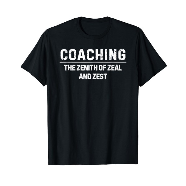 Coaching the zenith of zeal and zest T-Shirt