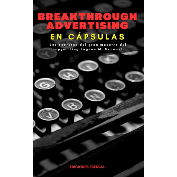 Breakthrough Advertising En Cápsulas: Los secretos del gran maestro del