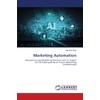 Marketing Automation: Revolutionizing Marketing Practices and its Impact on the