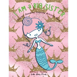 I am a Big Sister - Mermaid Themed Journal Doodling Coloring Activity Book: Promoted to Big Sis Announcement | Keepsake Book for little girl age 2-4 4-8 | Perfect new sibling gift | Blue Mermaid