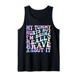 My Tummy Hurts But I'm Being Really Brave About It Tank Top