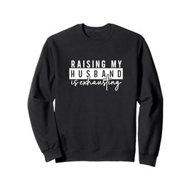 Funny Gift Idea For Wife - Raising my husband is exhausting Sweatshirt