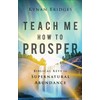 Teach Me How to Prosper: Biblical Keys to Supernatural Abundance
