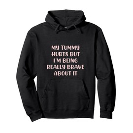 MY TUMMY HURTS BUT I'M BEING REALLY BRAVE Stomach Funny Meme Pullover Hoodie