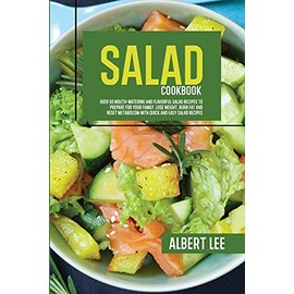 Salad Cookbook: Find Out How to Prepare Tasty and Delicious Salads in Less than 15 Minutes Stay Fit and Healthy With Simple and Easy Salads Recipes