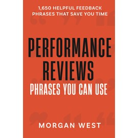 Performance Reviews - Phrases You Can Use: Easily create effective performance appraisals with 1,650 helpful feedback phrases that save you time!
