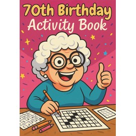 70th Birthday Activity Book for Women and Men: Sudoku, Mazes, Colouring Pages, Word Searches, Crosswords, Riddles & Reflection Prompts – A Fun and Thoughtful Gift for Adults Turning 70