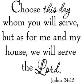 Choose This Day Whom You Will Serve, But As for Me and My House, We Will Serve The Lord Wall Decal VWAQ-1630