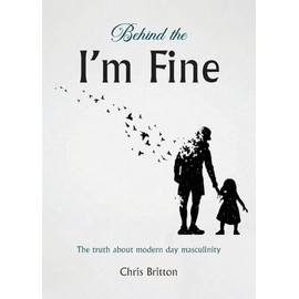 Behind the I'm Fine: The truth about modern day masculinity
