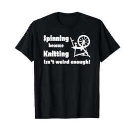 Spinning because Knitting Isn't Weird Enough! T-Shirt