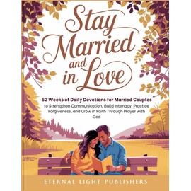Stay Married and In Love: 52 Weeks of Daily Devotions for Married Couples to Strengthen Communication, Build Intimacy, Practice Forgiveness, and Grow in Faith Through Prayer with God