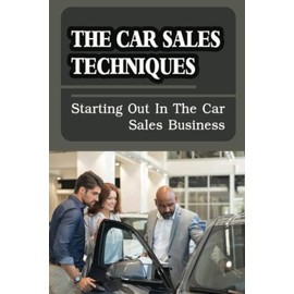 The Car Sales Techniques: Starting Out In The Car Sales Business