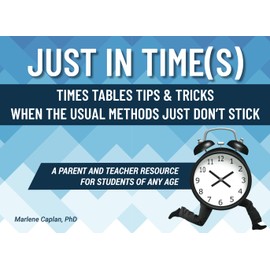 Just In Time(s): Times Tables Tips & Tricks When the Usual Methods Just Don’t Stick (A Parent and Teacher Resource for Students of Any Age) (Just in Times Book Set)