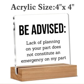 Funny Office Gifts for Coworker Boss Employee Leader Manager, Be Advised Lack of Planning on Your Part Does Not Constitute an Emergency on My Part Acrylic Sign, Desk Decor 4 x 4 Inches