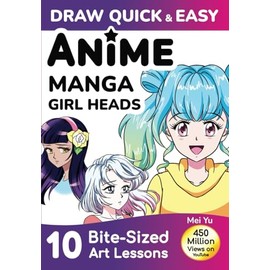 Draw Quick & Easy Anime Manga Girl Heads: 10 Bite-Sized Art Lessons