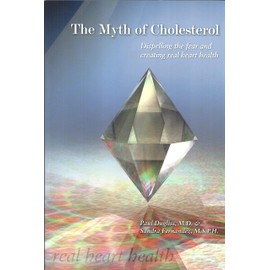 The Myth Of Cholesterol: Dispelling The Fear And Creating Real Heart Health