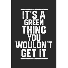 It's a Green Thing You Wouldn't Get It: Blank Lined Journal - great for Notes, To Do List, Tracking (6 x 9 120 pages)