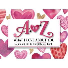 What I Love About You: Fill-in-the-blank book from A to Z gift book