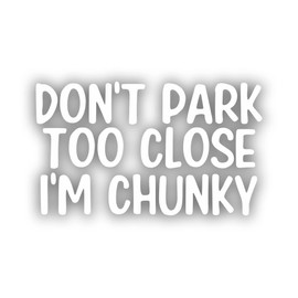 Don't Park Too Close I'm Chunky Sticker for Car Vinyl Decal Truck Window Bumper Sticker (8 inch x 4.76 inch, White)