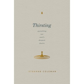 Thirsting: Quenching Our Soul’s Deepest Desire