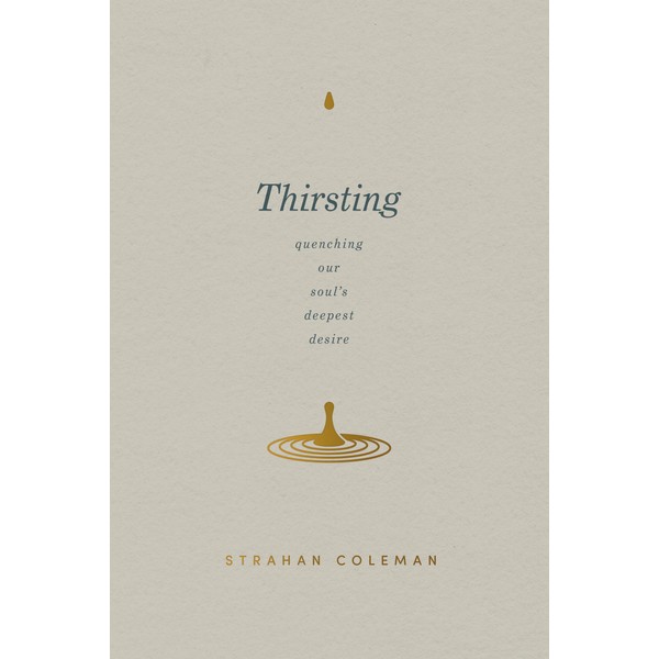 Thirsting: Quenching Our Soul’s Deepest Desire