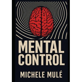 MENTAL CONTROL: The 7 Psychological Weapons of Influence and How to Defend Your Mind in the Digital Age