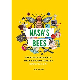 Nasa's Bees: Fifty Experiments That Revolutionized Robotics and AI (Great Experiments in Science)