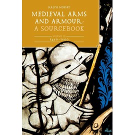 Medieval Arms and Armour: A Sourcebook. Volume III: 1450-1500