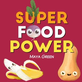 Super Food Power: A children's book about the powers of colourful fruits and vegetables