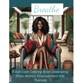 Breathe: A Self-Care Coloring Book Celebrating Black Women, Empowerment and Positivity