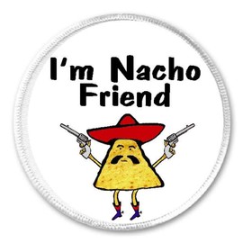 I'm Nacho Friend - 3" Circle Sew/Iron On Patch Funny Joke Humor Taco