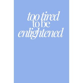 too tired to be enlightened | Funny Gag Journal | 120 Lined pages: Barely coping with enthusiasm