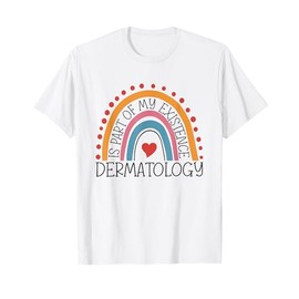 Dermatology Is Part Of My Existence Dermatologist T-Shirt