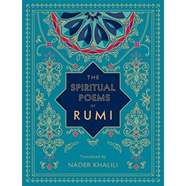 The Spiritual Poems of Rumi: Translated by Nader Khalili (Volume 3) (Timeless Rumi, 3)