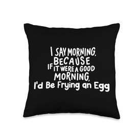If It Were a Good Morning I'd Be Frying an Egg Throw Pillow