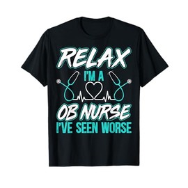Relax I'm a OB Nurse I've Seen Worse Obstetrics Nurse Gifts T-Shirt