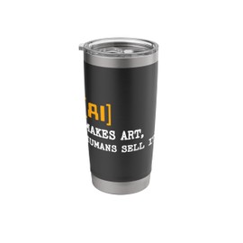 Artificial Intelligence Funny AI Makes Art Humans Sell It Stainless Steel Insulated Tumbler