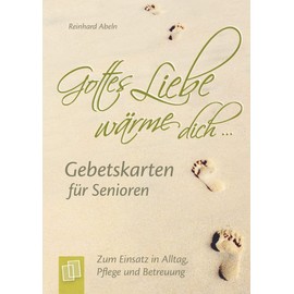 ""Gottes Liebe wärme dich ..."" - Gebetskarten für Senioren: Zum Einsatz in Alltag, Pflege und Betreuung