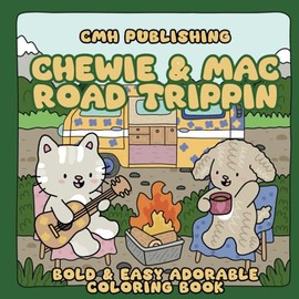Chewie and Mac Road Trippin Coloring Book: Bold Easy Coloring Adorable Animal Characters in Cute Simple Moments Camping for Adults & Teens