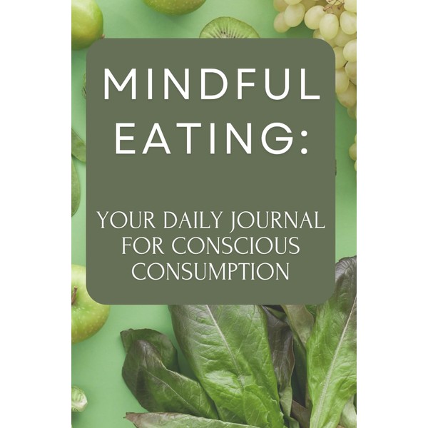 Mindful Eating: Your daily journal for conscious consumption